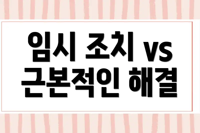 임시 조치 vs 근본적인 해결