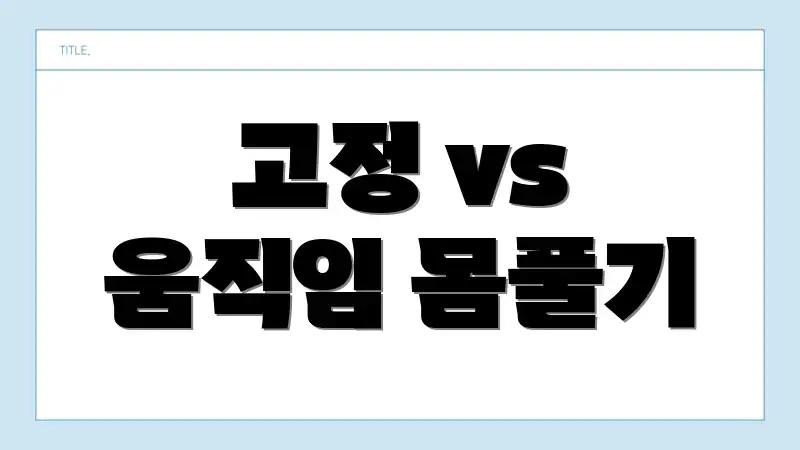 고정 vs 움직임 몸풀기