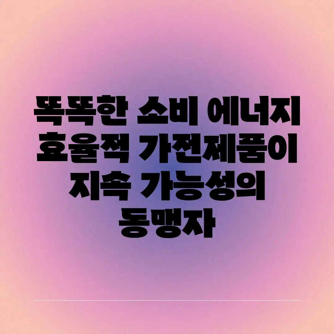 똑똑한 소비, 에너지 효율적 가전제품이 지속 가능성의 동맹자? 똑똑한 소비, 에너지 효율적 가전제품이 지속 가능성의 동맹자?