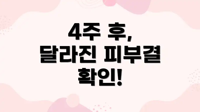 4주 후, 달라진 피부결 확인!