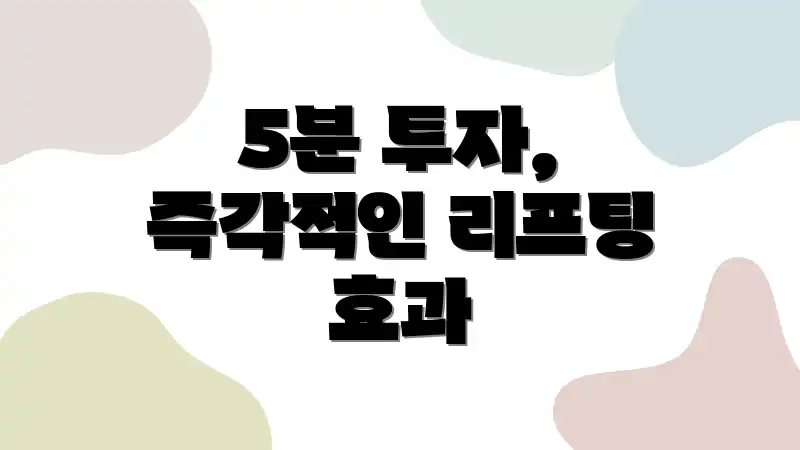 5분 투자, 즉각적인 리프팅 효과