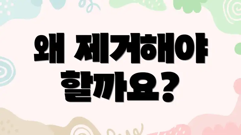 왜 제거해야 할까요?