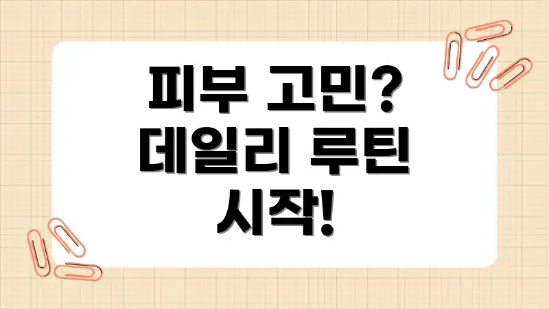 피부 고민? 데일리 루틴 시작!