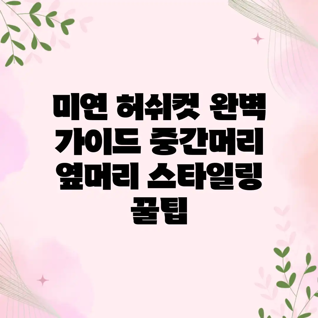 미연 허쉬컷 완벽 가이드: 중간머리 & 옆머리 스타일링 꿀팁 미연 허쉬컷 완벽 가이드: 중간머리 & 옆머리 스타일링 꿀팁