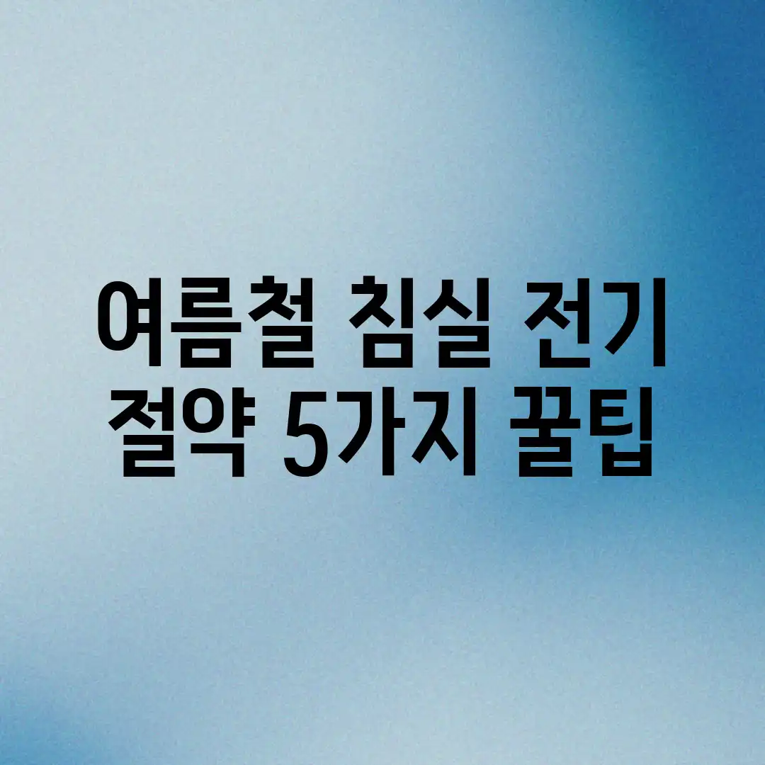 여름철 침실 전기 절약 5가지 꿀팁! 여름철 침실 전기 절약 5가지 꿀팁!
