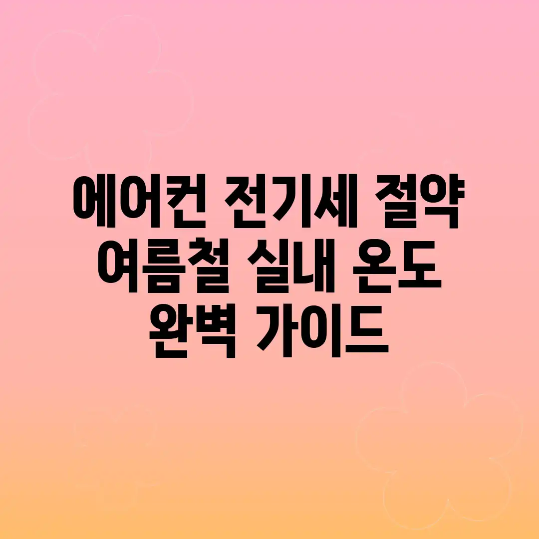 에어컨 전기세 절약! 여름철 실내 온도 완벽 가이드 에어컨 전기세 절약! 여름철 실내 온도 완벽 가이드