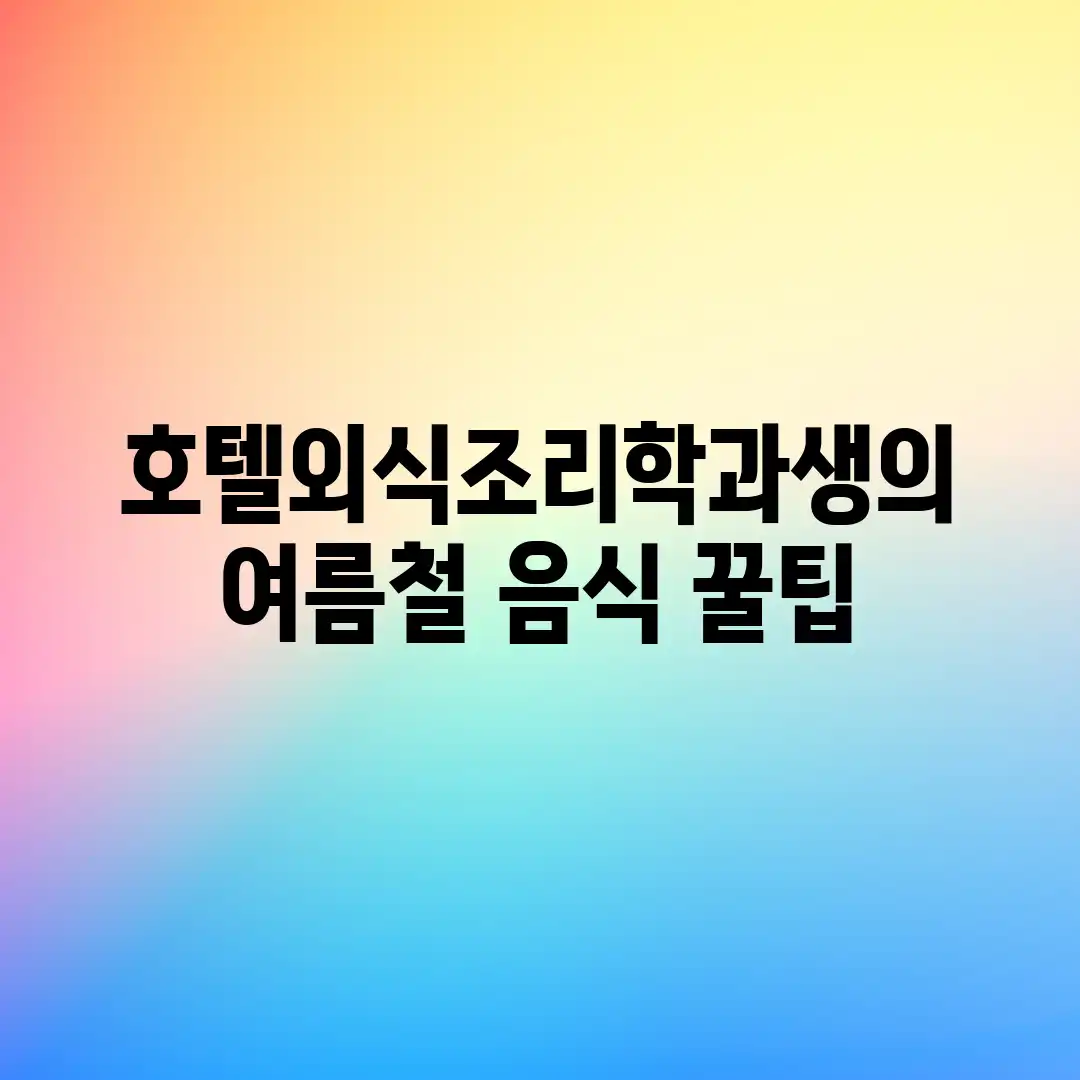 호텔외식조리학과생의 여름철 음식 꿀팁! 호텔외식조리학과생의 여름철 음식 꿀팁!