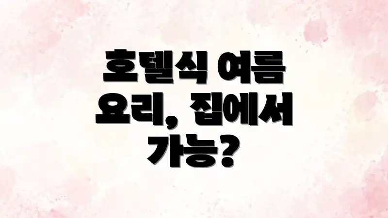 호텔식 여름 요리, 집에서 가능?