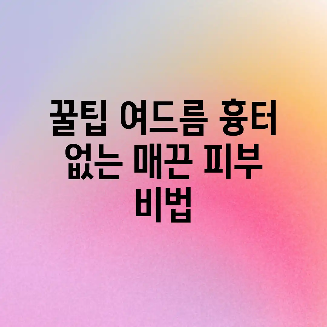 꿀팁! 여드름 흉터 없는 매끈 피부 비법 꿀팁! 여드름 흉터 없는 매끈 피부 비법