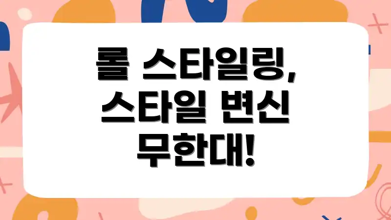 롤 스타일링, 스타일 변신 무한대!