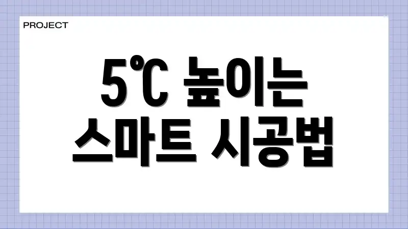 5℃ 높이는 스마트 시공법