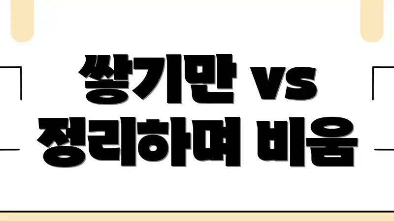 쌓기만 vs 정리하며 비움