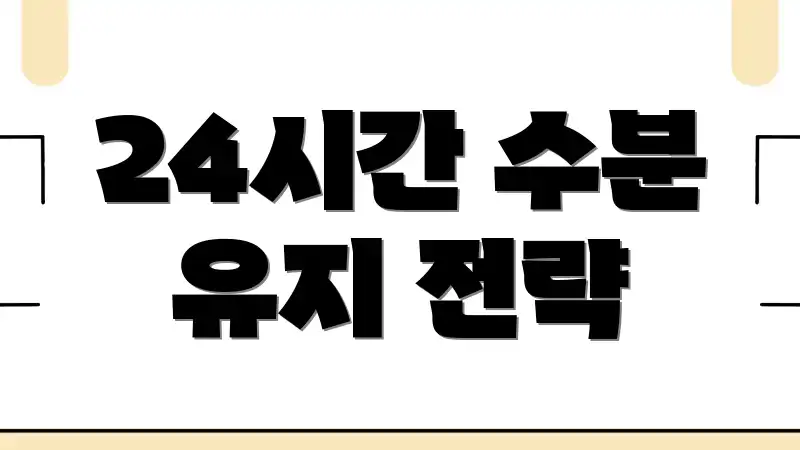 24시간 수분 유지 전략
