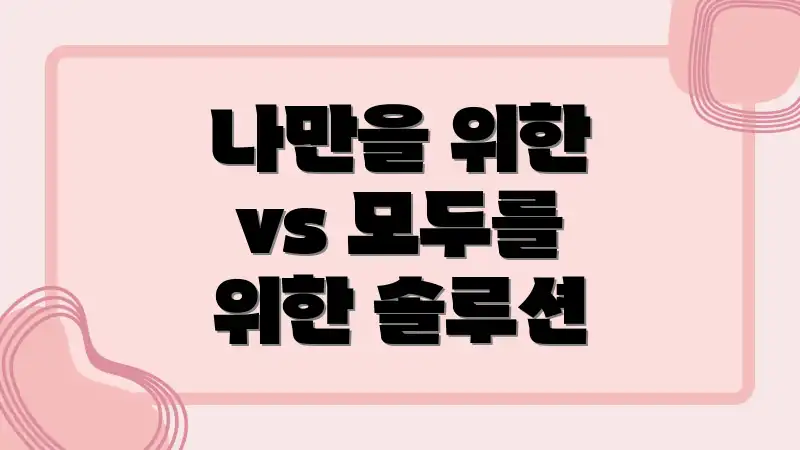 나만을 위한 vs 모두를 위한 솔루션