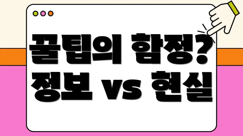 꿀팁의 함정? 정보 vs 현실