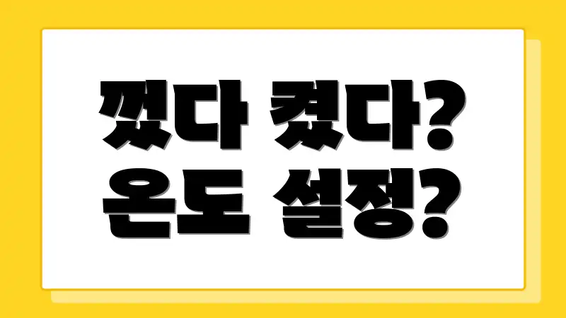 껐다 켰다? 온도 설정?