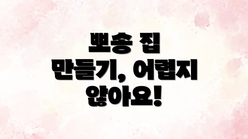 뽀송 집 만들기, 어렵지 않아요!