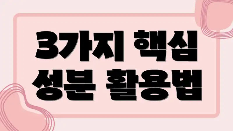 3가지 핵심 성분 활용법