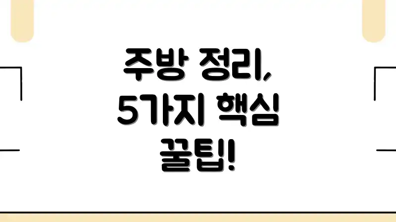 주방 정리, 5가지 핵심 꿀팁!