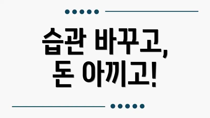 습관 바꾸고, 돈 아끼고!