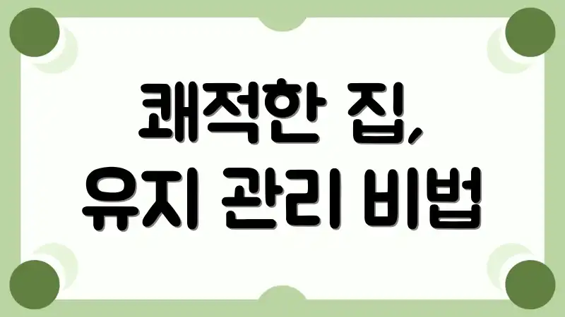 쾌적한 집, 유지 관리 비법