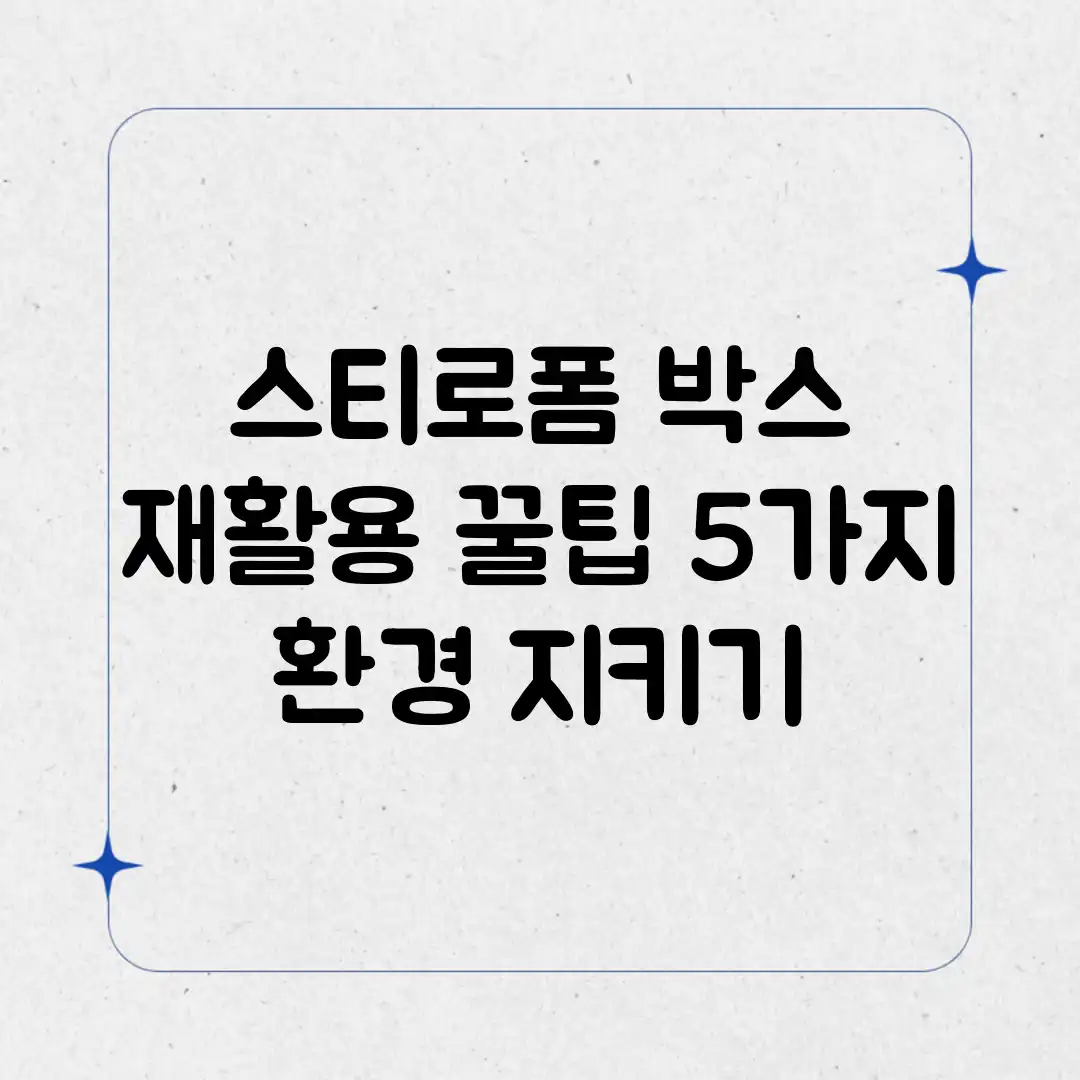 스티로폼 박스 재활용 꿀팁 5가지! 환경 지키기 스티로폼 박스 재활용 꿀팁 5가지! 환경 지키기