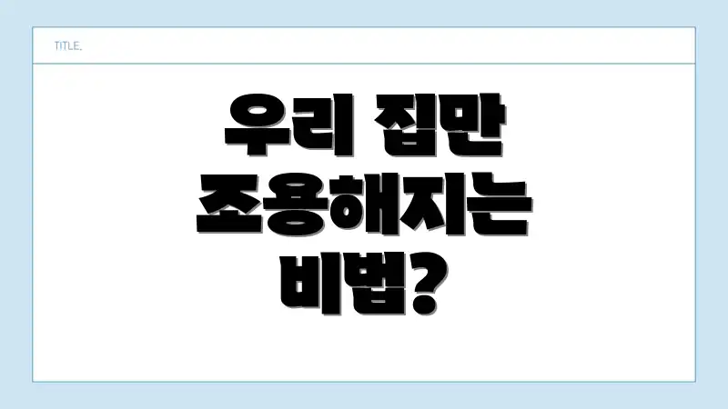 우리 집만 조용해지는 비법?