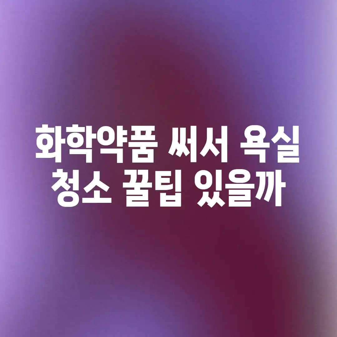 화학약품 써서 욕실 청소, 꿀팁 있을까? 화학약품 써서 욕실 청소, 꿀팁 있을까?