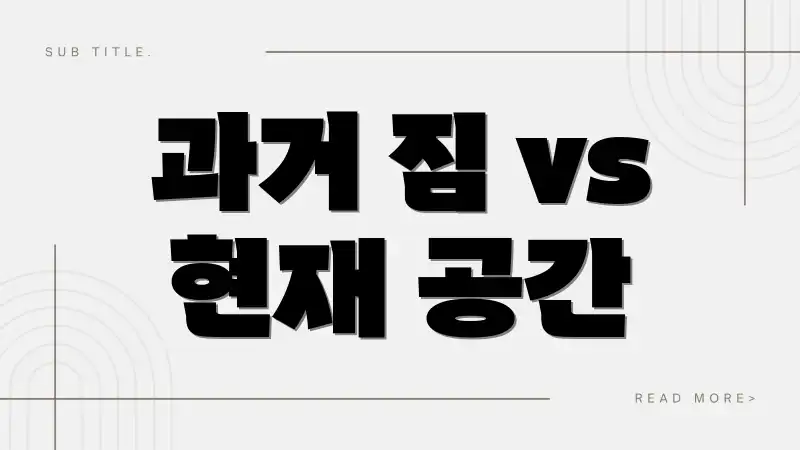 과거 짐 vs 현재 공간