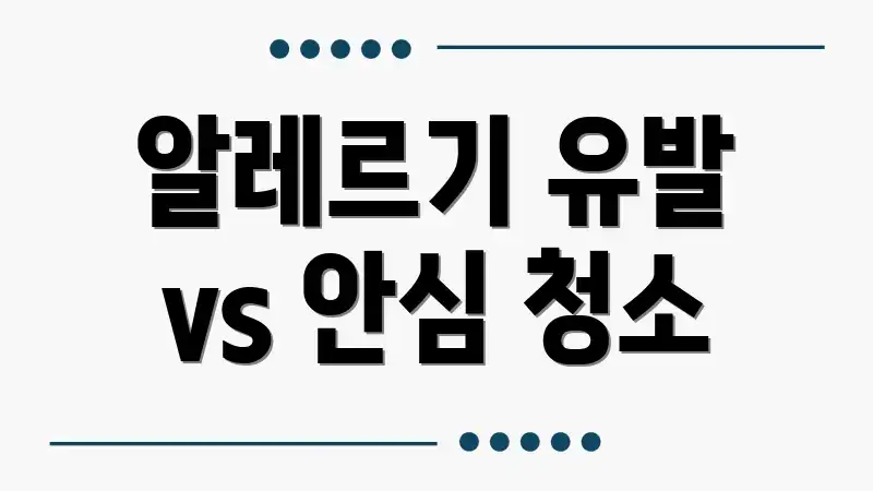알레르기 유발 vs 안심 청소