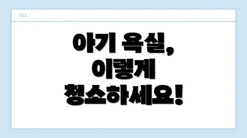 아기 욕실, 이렇게 청소하세요!