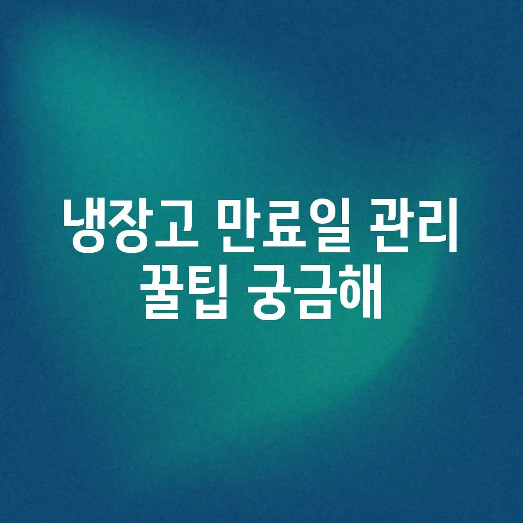 냉장고 만료일 관리, 꿀팁 궁금해? 냉장고 만료일 관리, 꿀팁 궁금해?
