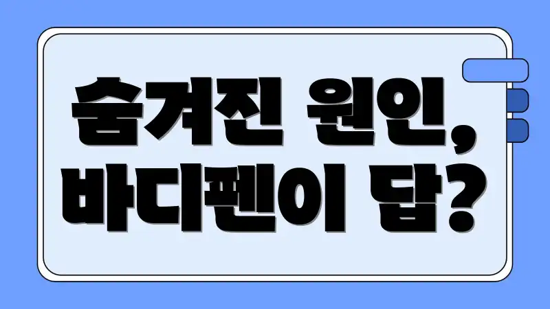 숨겨진 원인, 바디펜이 답?