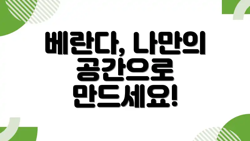 베란다, 나만의 공간으로 만드세요!