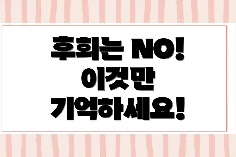 후회는 NO! 이것만 기억하세요!