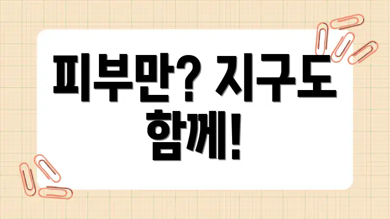 피부만? 지구도 함께!