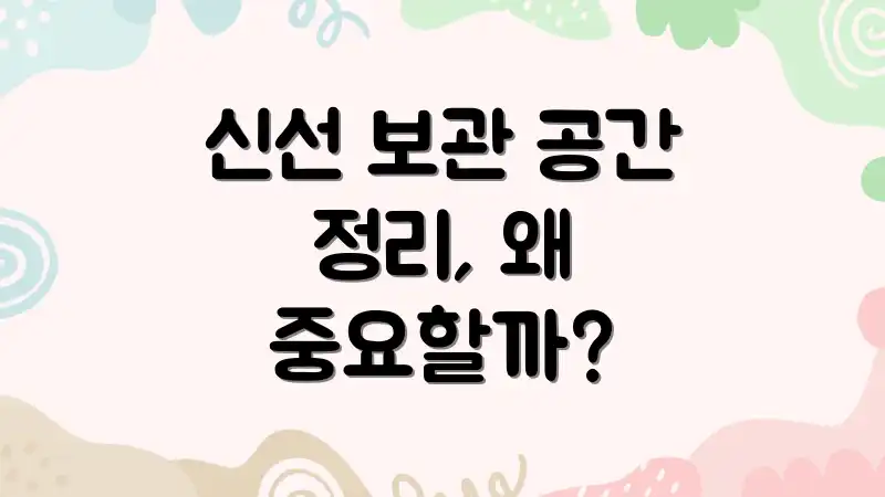 신선 보관 공간 정리, 왜 중요할까?