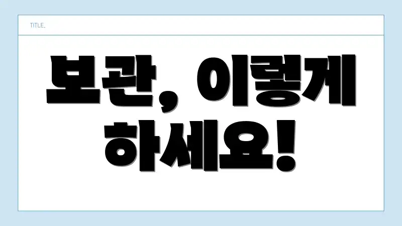 보관, 이렇게 하세요!
