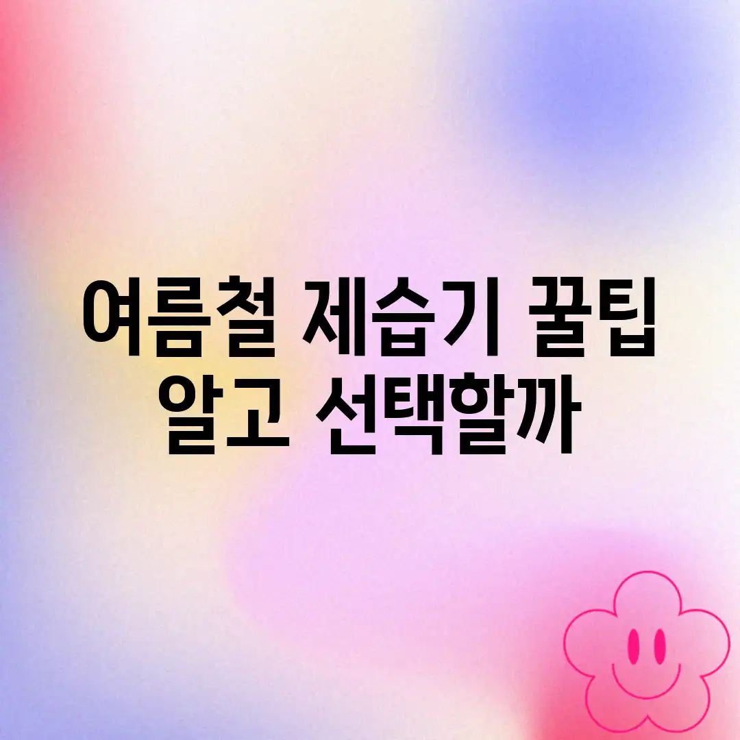 여름철 제습기, 꿀팁 알고 선택할까? 여름철 제습기, 꿀팁 알고 선택할까?