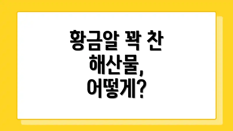 황금알 꽉 찬 해산물, 어떻게?