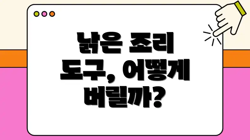 낡은 조리 도구, 어떻게 버릴까?