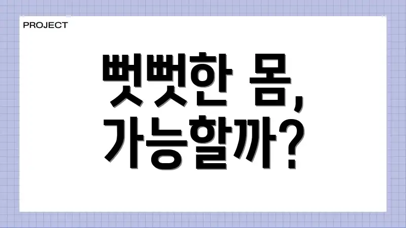 뻣뻣한 몸, 가능할까?