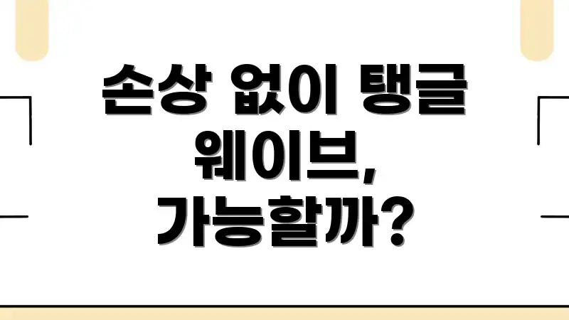 손상 없이 탱글 웨이브, 가능할까?