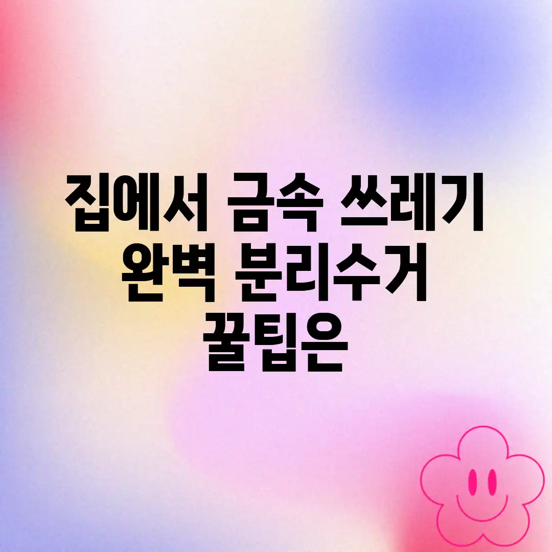 집에서 금속 쓰레기, 완벽 분리수거 꿀팁은? 집에서 금속 쓰레기, 완벽 분리수거 꿀팁은?