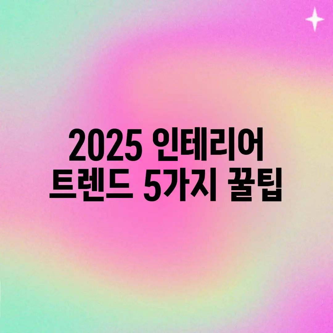 2025 인테리어 트렌드 5가지 꿀팁 2025 인테리어 트렌드 5가지 꿀팁