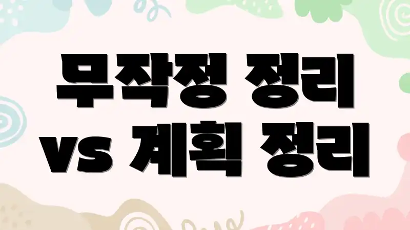 무작정 정리 vs 계획 정리