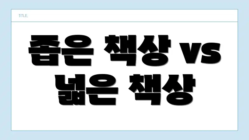 좁은 책상 vs 넓은 책상