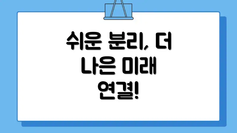 쉬운 분리, 더 나은 미래 연결!